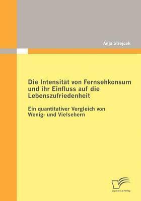 Anja Strejcek - Intensität von Fernsehkonsum und ihr Einfluss auf die Lebenszufriedenheit, Häftad