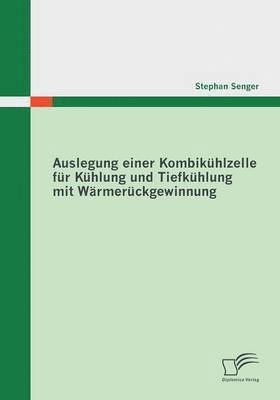 bokomslag Auslegung einer Kombikhlzelle fr Khlung und Tiefkhlung mit Wrmerckgewinnung