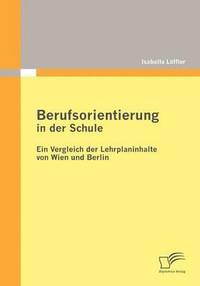 bokomslag Berufsorientierung in der Schule - ein Vergleich der Lehrplaninhalte von Wien und Berlin