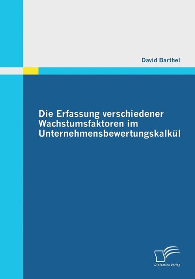 bokomslag Die Erfassung verschiedener Wachstumsfaktoren im Unternehmensbewertungskalkl