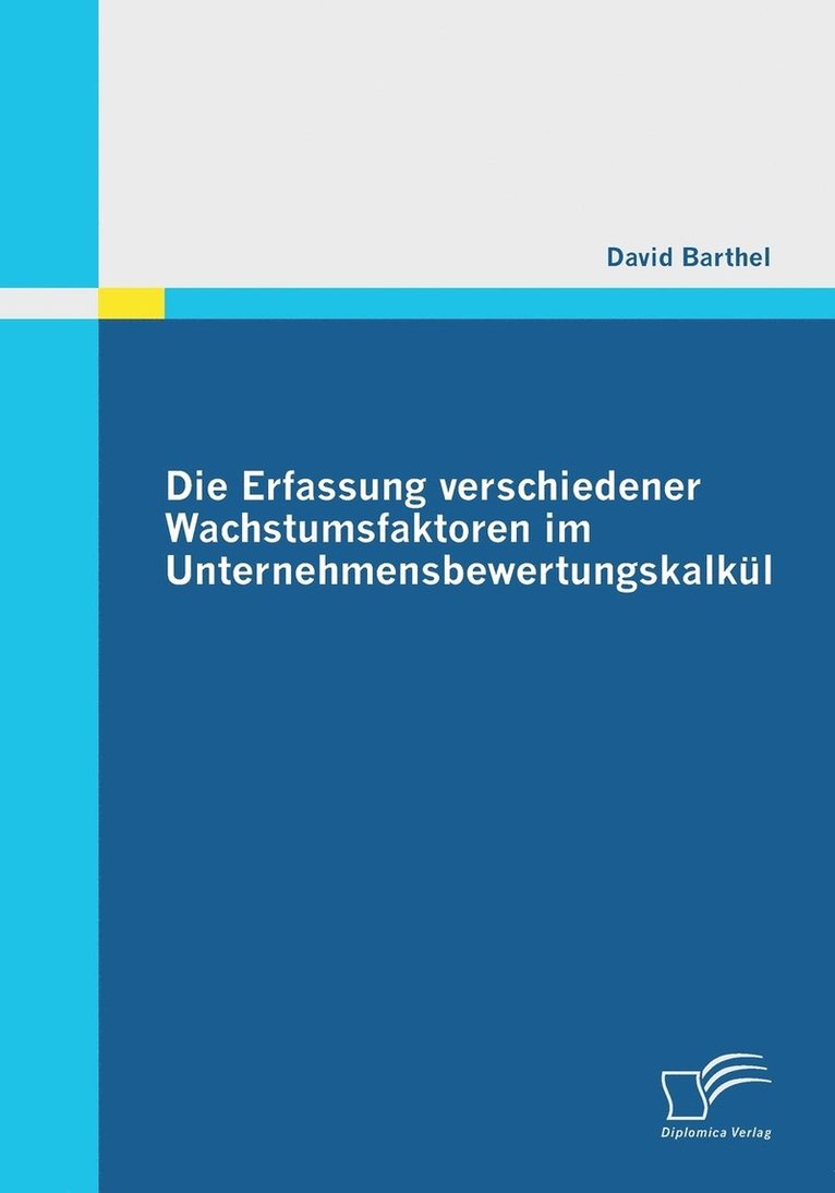 Die Erfassung verschiedener Wachstumsfaktoren im Unternehmensbewertungskalkl 1