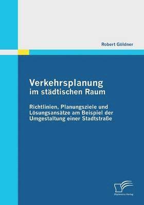 bokomslag Verkehrsplanung im stdtischen Raum - Richtlinien, Planungsziele und Lsungsanstze am Beispiel der Umgestaltung einer Stadtstrae