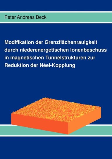 bokomslag Modifikation der Grenzflchenrauigkeit durch niederenergetischen Ionenbeschuss in magnetischen Tunnelstrukturen zur Reduktion der Nel-Kopplung