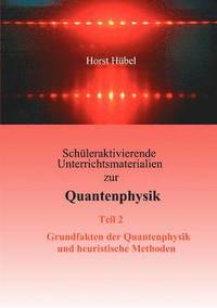 bokomslag Schleraktivierende Unterrichtsmaterialien zur Quantenphysik Teil 2 Grundfakten der Quantenphysik und heuristische Methoden