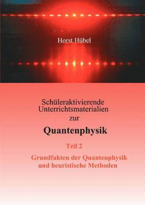 Schleraktivierende Unterrichtsmaterialien zur Quantenphysik Teil 2 Grundfakten der Quantenphysik und heuristische Methoden 1