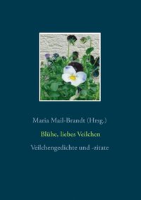 bokomslag Blühe, liebes Veilchen - Veilchengedichte und -zitate