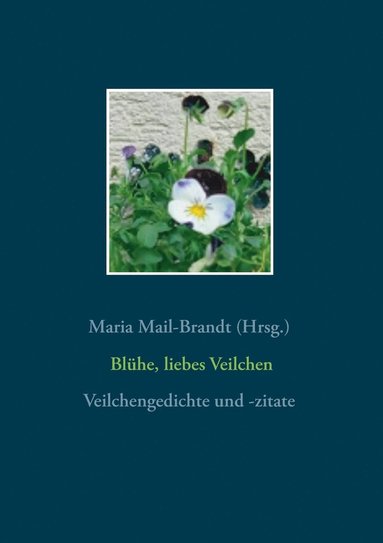 bokomslag Blühe, liebes Veilchen - Veilchengedichte und -zitate