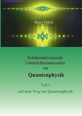 bokomslag Schleraktivierende Unterrichtsmaterialen zur Quantenphysik Teil 1 Auf dem Weg zur Quantenphysik