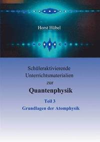 bokomslag Schüleraktivierende Unterrichtsmaterialien zur Quantenphysik Teil 3 Grundlagen der Atomphysik