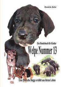 bokomslag Welpe Nummer 13 Ein Hundekind erzahlt aus seinem Leben Die Geschichte einer Deutschen Dogge