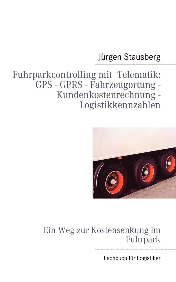 Jürgen Stausberg - Fuhrparkcontrolling mit Telematik GPS - GPRS - Fahrzeugortung - Kundenkostenrechnung - Logistikkennzahlen, Häftad