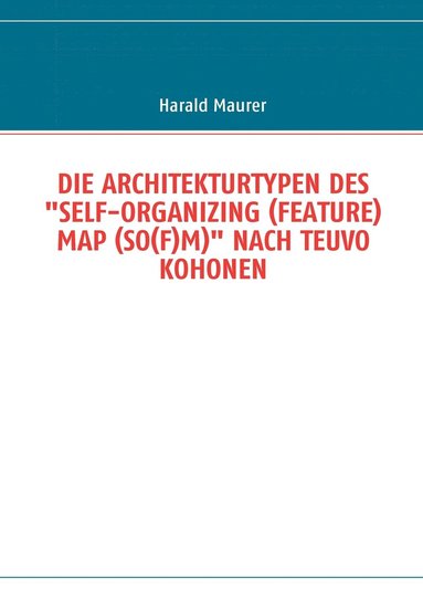 bokomslag Die Architekturtypen Des &quot;Self-Organizing (Feature) Map (So(f)M)&quot; Nach Teuvo Kohonen
