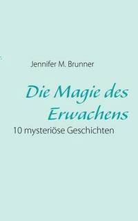 bokomslag Die Magie des Erwachens: 10 mysteriöse Geschichten