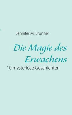 bokomslag Die Magie des Erwachens: 10 mysteriöse Geschichten
