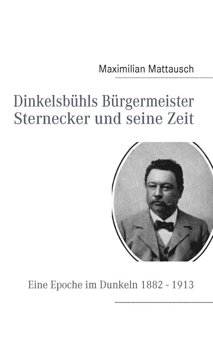 Dinkelsbhls Brgermeister Sternecker und seine Zeit 1