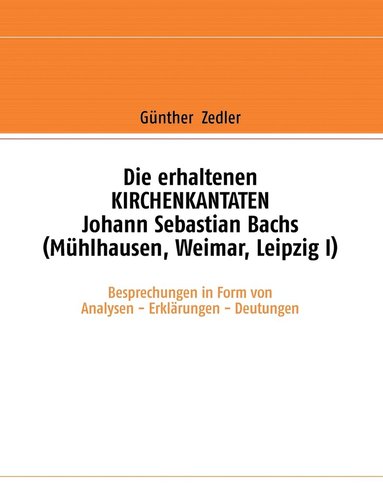 bokomslag Die erhaltenen KIRCHENKANTATEN Johann Sebastian Bachs (Muhlhausen, Weimar, Leipzig I)