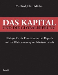 bokomslag Das Kapital und die Globalisierung: Plädoyer für die Entmachtung des Kapitals und die Rückbesinnung zur Marktwirtschaft