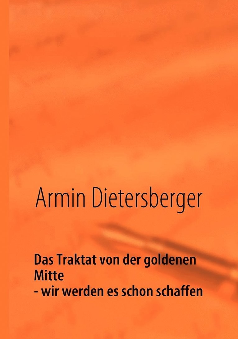 Armin Dietersberger - Traktat von der goldenen Mitte - wir werden es schon schaffen, Häftad
