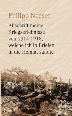 bokomslag Abschrift meiner Kriegserlebnisse von 1914-1918, welche ich in Briefen in die Heimat sandte