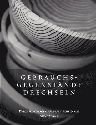 Steve Adams - Gebrauchsgegenstände drechseln - Drechselvorlagen für die praktischen Dinge, Häftad