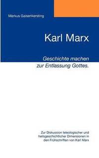 bokomslag Karl Marx - Geschichte machen zur Entlassung Gottes.