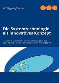bokomslag Die Systemtechnologie als innovatives Konzept: Denken in Systemen - ein neues Paradigma zur Behandlung technischer und ninatürlicher Systeme