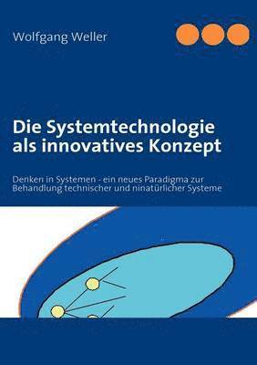 bokomslag Die Systemtechnologie als innovatives Konzept: Denken in Systemen - ein neues Paradigma zur Behandlung technischer und ninatürlicher Systeme