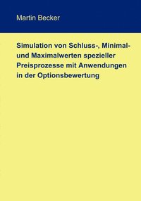 bokomslag Simulation von Schluss-, Minimal- und Maximalwerten spezieller Preisprozesse mit Anwendungen in der Optionsbewertung