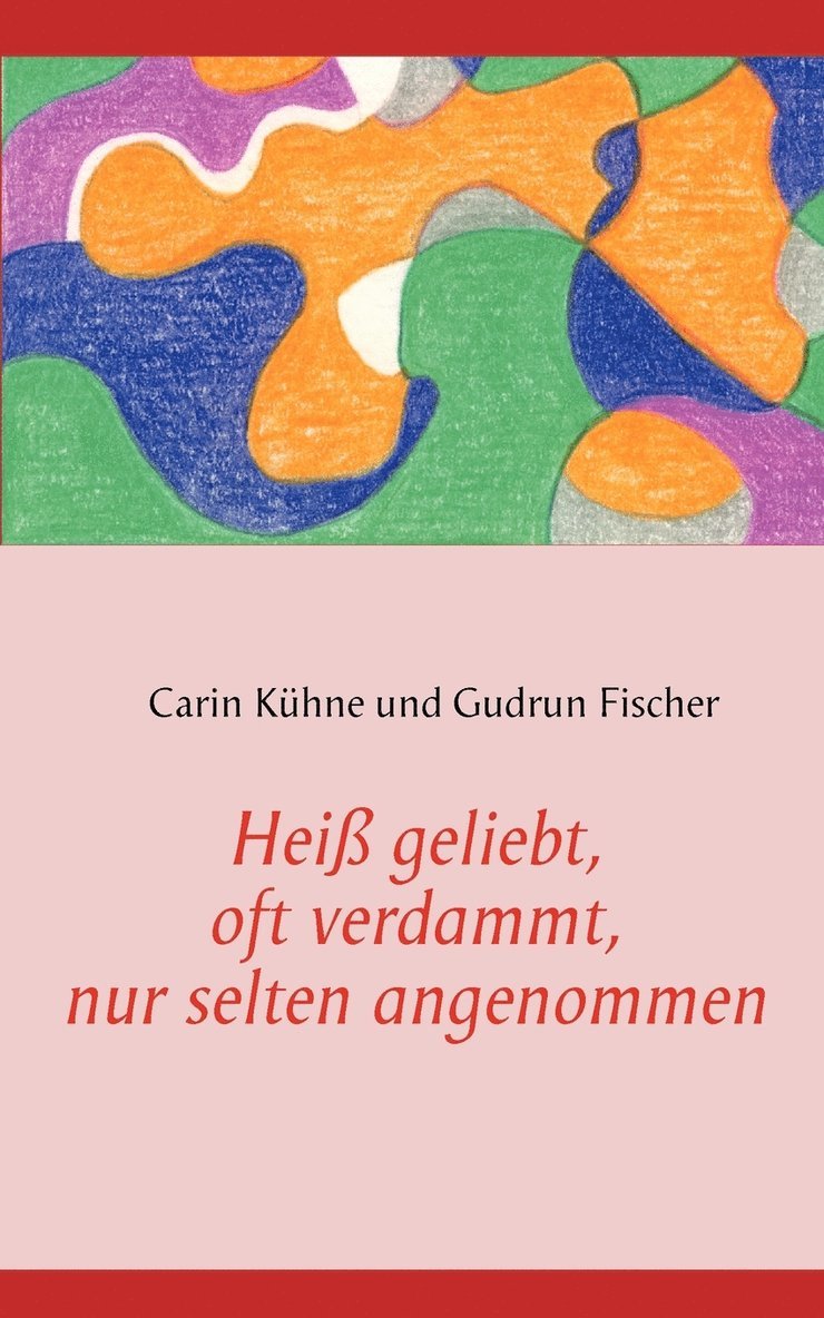 Carin Kühne, Gudrun Fischer - Heiß geliebt, oft verdammt, nur selten angenommen, Häftad
