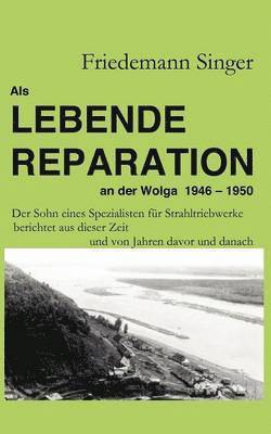 Als Lebende Reparation an der Wolga 1946 - 1950 1