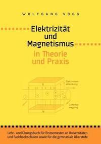 bokomslag Elektrizitt und Magnetismus in Theorie und Praxis