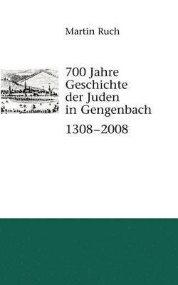 700 Jahre Geschichte der Gengenbacher Juden 1308 - 2008 1