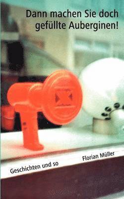 Florian Müller - Dann machen Sie doch gefüllte Auberginen!, Häftad