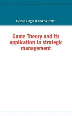 Clemens Jäger, Verena Höller - Game Theory and its application to strategic management, Häftad