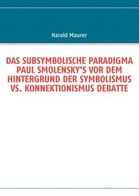 bokomslag Das Subsymbolische Paradigma Paul Smolensky's VOR Dem Hintergrund Der Symbolismus vs. Konnektionismus Debatte