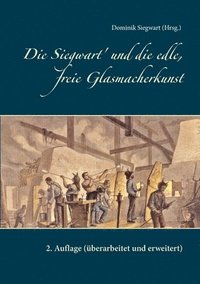 bokomslag Die Siegwart' und die edle, freie Glasmacherkunst: 2. Auflage (überarbeitet und erweitert)