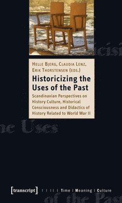 Helle Bjerg, Claudia Lenz, Erik Thorstensen - Historicizing the Uses of the Past, Häftad