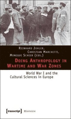 Doing Anthropology in Wartime and War Zones  World War I and the Cultural Sciences in Europe 1