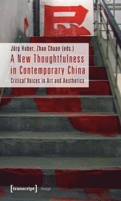 Jörg Huber, Zhao Chuan, Jörg Huber, Zhao Chuan - New Thoughtfulness in Contemporary China – Critical Voices in Art and Aesthetics, Häftad