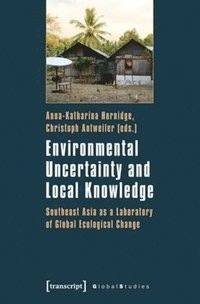 bokomslag Environmental Uncertainty and Local Knowledge  Southeast Asia as a Laboratory of Global Ecological Change