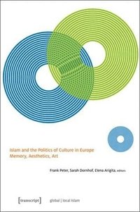 bokomslag Islam and the Politics of Culture in Europe  Memory, Aesthetics, Art