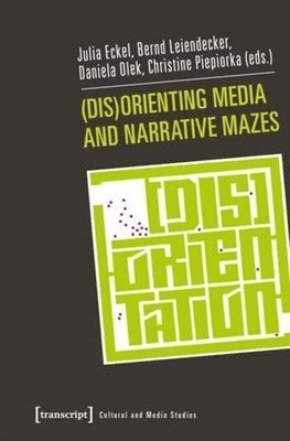 Julia Eckel, Bernd Leiendecker, Daniela Olek, Christine Piepiorka - (Dis)Orienting Media and Narrative Mazes, Häftad