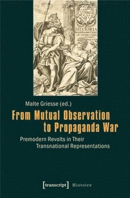Malte Griesse - From Mutual Observation to Propaganda War – Premodern Revolts in Their Transnational Representations, Häftad