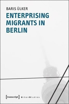 Baris Ülker - Enterprising Migrants in Berlin, Häftad