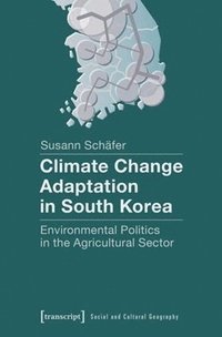 bokomslag Climate Change Adaptation in South Korea  Environmental Politics in the Agricultural Sector