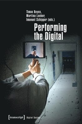 Timon Beyes, Martina Leeker, Imanuel Schipper - Performing the Digital, Häftad