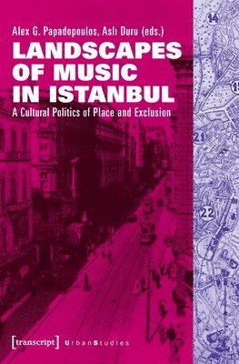 Alex G. Papadopoulos, Asli Duru, Alex G. Papadopoulos, Asli Duru - Landscapes of Music in Istanbul – A Cultural Politics of Place and Exclusion, Häftad