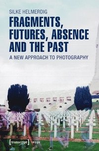 bokomslag Fragments, Futures, Absence and the Past