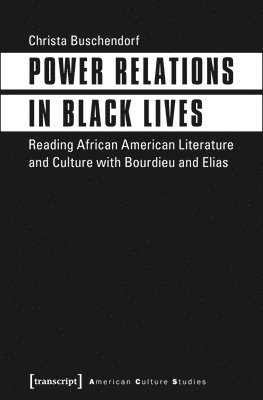bokomslag Power Relations in Black Lives - Reading African American Literature and Culture with Bourdieu and Elias
