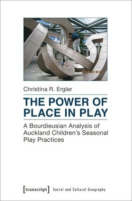 Christina R. Ergler - Power of Place in Play – A Bourdieusian Analysis of Auckland Children`s Seasonal Play Practices, Häftad